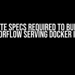 Compute Specs Required to Build the TensorFlow Serving Docker Image