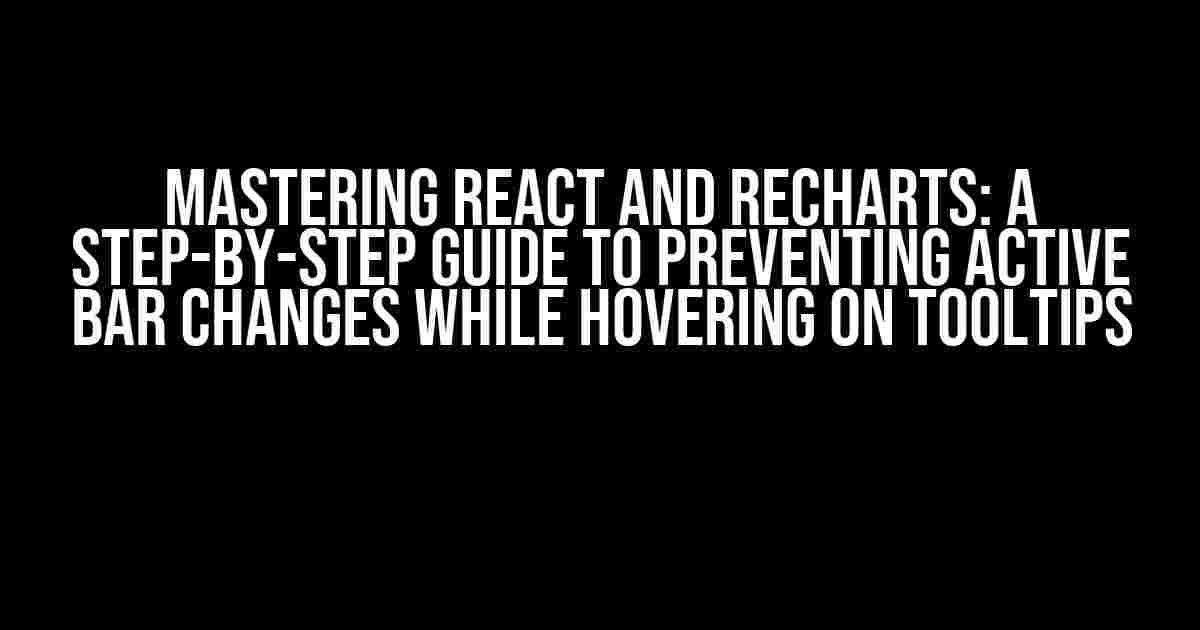 Mastering React and Recharts: A Step-by-Step Guide to Preventing Active Bar Changes While Hovering on Tooltips