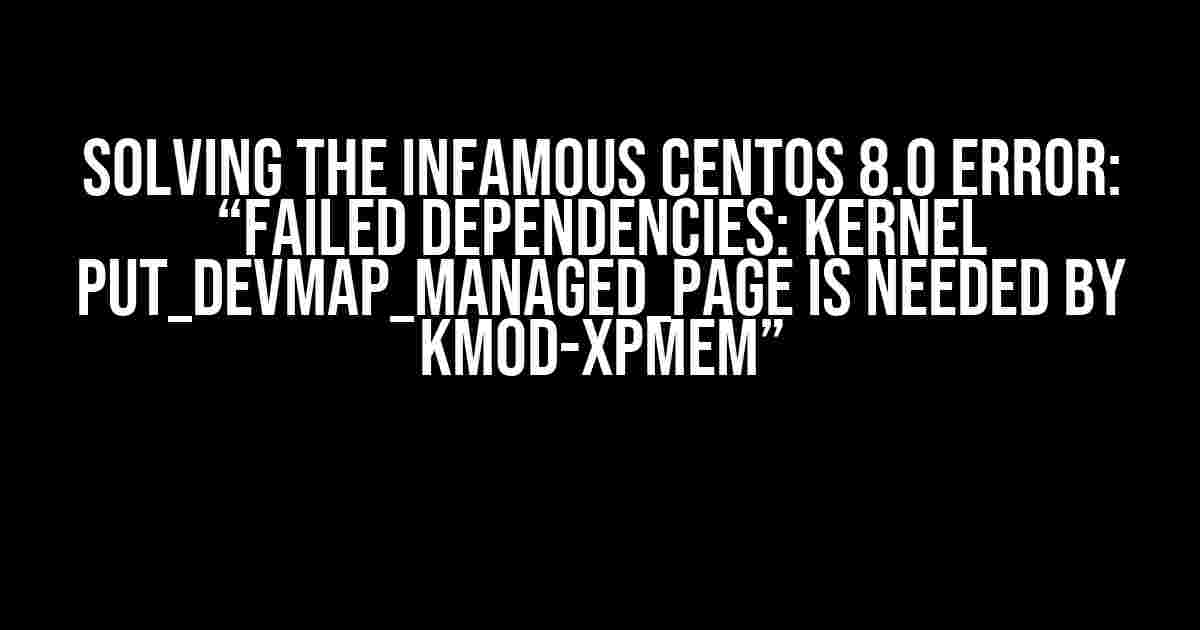 Solving the Infamous CentOS 8.0 Error: “Failed dependencies: kernel put_devmap_managed_page is needed by kmod-xpmem”