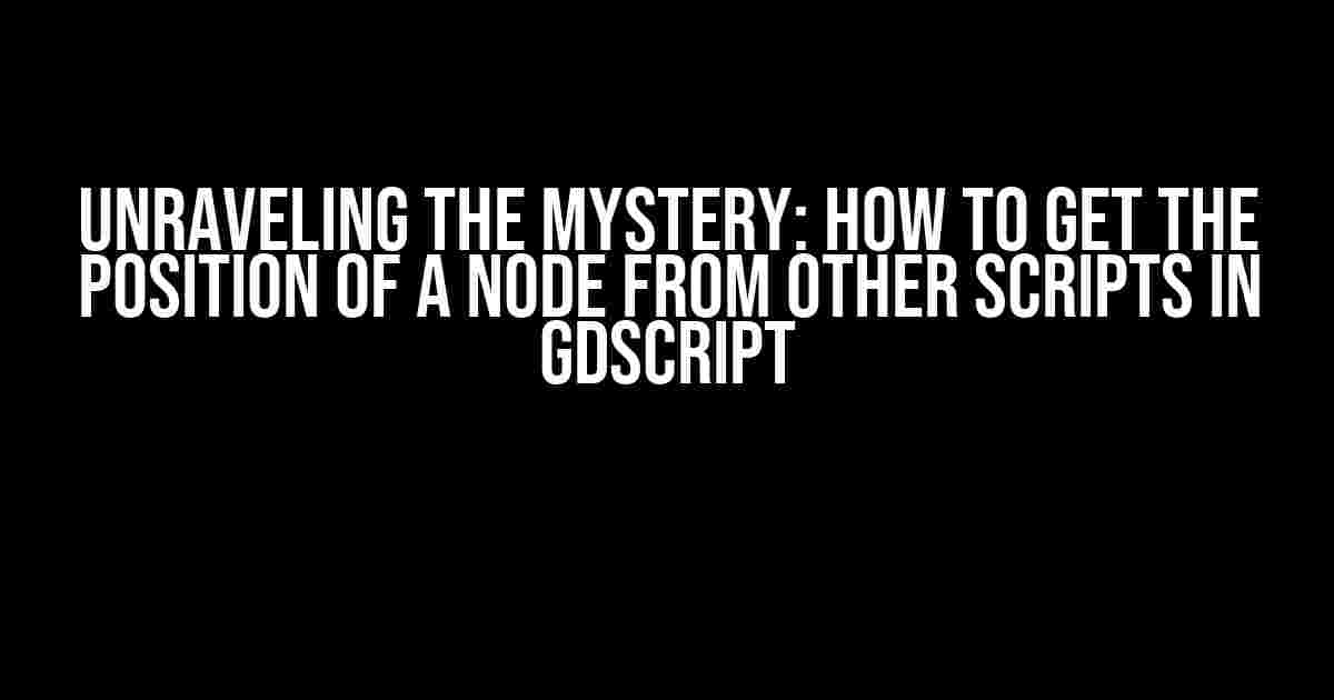 Unraveling the Mystery: How to Get the Position of a Node from Other Scripts in GDScript